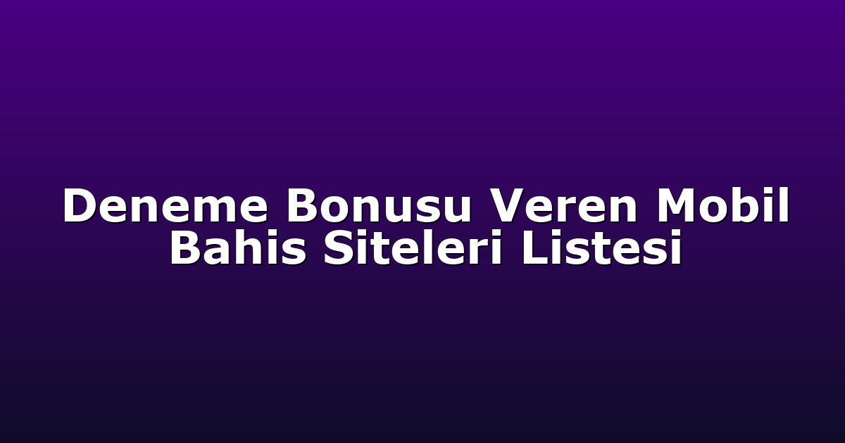 Deneme Bonusu Veren Mobil Bahis Siteleri Listesi