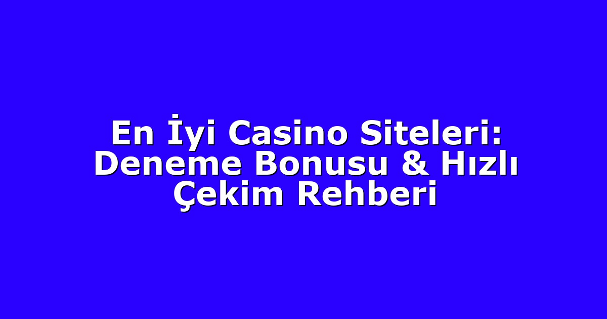 En İyi Casino Siteleri: Deneme Bonusu & Hızlı Çekim Rehberi