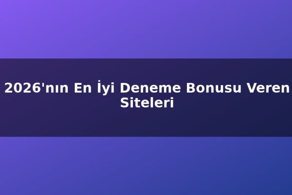 2026’nın En İyi Deneme Bonusu Veren Siteleri